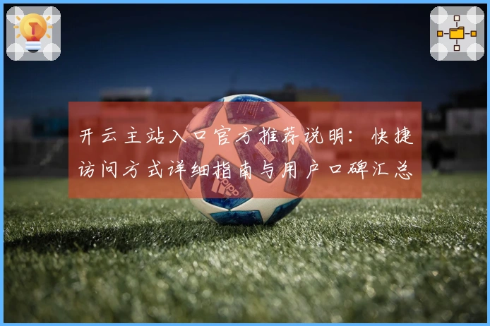 开云主站入口官方推荐说明：快捷访问方式详细指南与用户口碑汇总