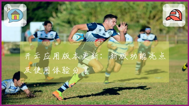 开云应用版本更新:新版功能亮点及使用体验分享