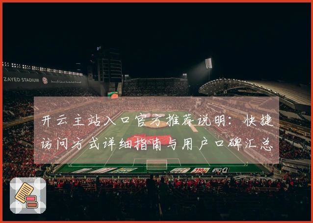 开云主站入口官方推荐说明：快捷访问方式详细指南与用户口碑汇总