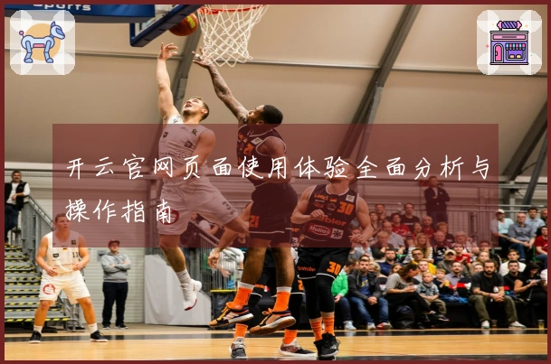 开云官网页面使用体验全面分析与操作指南